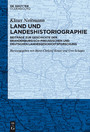 Land und Landeshistoriographie - Beiträge zur Geschichte der brandenburgisch-preußischen und deutschen Landesgeschichtsforschung