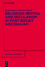 Religious Revival and Secularism in Post-Soviet Azerbaijan - n.a.