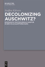 Decolonizing Auschwitz? - Komparativ-postkoloniale Ansätze in der Holocaustforschung