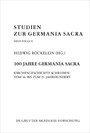 100 Jahre Germania Sacra - Kirchengeschichte schreiben vom 16. bis zum 21. Jahrhundert