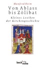 Von Ablaß bis Zölibat - Kleines Lexikon der Kirchengeschichte
