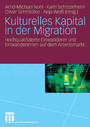 Kulturelles Kapital in der Migration - Hochqualifizierte Einwanderer und Einwanderinnen auf dem Arbeitsmarkt