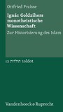 Ignác Goldzihers monotheistische Wissenschaft - Zur Historisierung des Islam