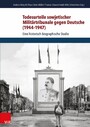 Todesurteile sowjetischer Militärtribunale gegen Deutsche (1944-1947) - Eine historisch-biographische Studie