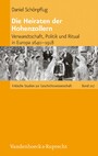 Die Heiraten der Hohenzollern - Verwandtschaft, Politik und Ritual in Europa 1640-1918