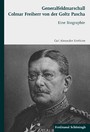 Generalfeldmarschall Colmar Freiherr von der Goltz Pascha - Eine Biographie