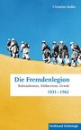 Die Fremdenlegion - Kolonialismus, Söldnertum, Gewalt 1831 - 1962