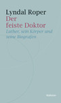 Der feiste Doktor - Luther, sein Körper und seine Biographen