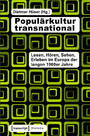 Populärkultur transnational - Lesen, Hören, Sehen, Erleben im Europa der langen 1960er Jahre