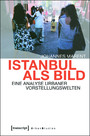 Istanbul als Bild - Eine Analyse urbaner Vorstellungswelten