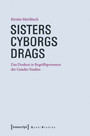 Sisters - Cyborgs - Drags - Das Denken in Begriffspersonen der Gender Studies