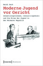 Moderne Jugend vor Gericht - Sensationsprozesse, »Sexualtragödien« und die Krise der Jugend in der Weimarer Republik